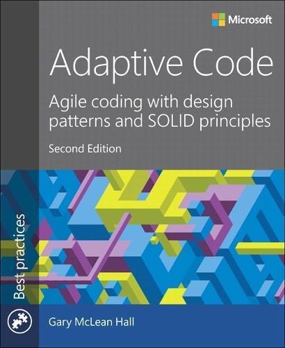 Adaptive Code: Agile coding with design patterns and SOLID principles (Developer Best Practices)