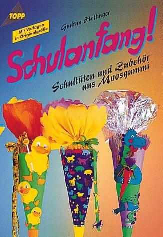 Schulanfang. Schultüten und Zubehör aus Moosgummi. Mit Vorlagen in Originalgröße.