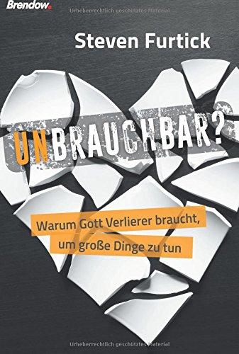 Unbrauchbar?: Warum Gott Verlierer braucht, um große Dinge zu tun