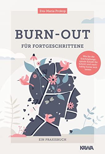 Burn-out für Fortgeschrittene: Wie Sie die Erschöpfungsspirale Schritt für Schritt und nachhaltig hinter sich lassen