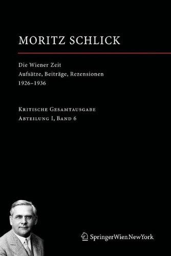 Die Wiener Zeit: Aufsätze, Beiträge, Rezensionen 1926–1936: Aufsatze, Beitrage, Rezensionen 1926-1936 (Moritz Schlick. Gesamtausgabe, Band 6)