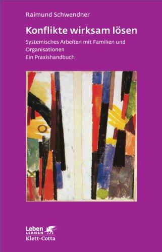 Konflikte wirksam lösen: Systemisches Arbeiten mit Familien und Organisationen. Ein Praxishandbuch