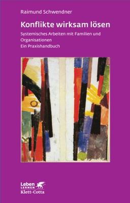 Konflikte wirksam lösen: Systemisches Arbeiten mit Familien und Organisationen. Ein Praxishandbuch