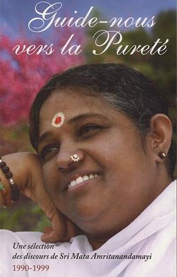 Guide-nous vers la pureté : une sélection des discours de Sri Mata Amritanandamayi : 1990-1999