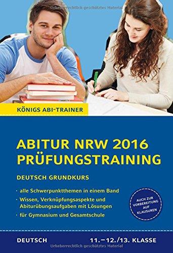 Abitur NRW 2016 Prüfungstraining - Deutsch Grundkurs. Königs Abi-Trainer.: alle Schwerpunktthemen: Wissen, Verknüpfungsaspekte und Abituraufgaben mit Lösungen. Auch zur Vorbereitung auf Klausuren.