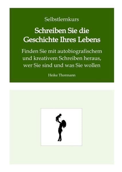 Selbstlernkurs: Schreiben Sie die Geschichte Ihres Lebens: Finden Sie mit autobiografischem und kreativem Schreiben heraus, wer Sie sind und was Sie wollen