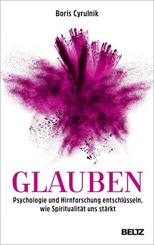 Glauben: Psychologie und Hirnforschung entschlüsseln, wie Spiritualität uns stärkt