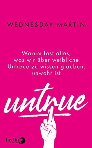 Untrue: Warum fast alles, was wir über weibliche Untreue zu wissen glauben, unwahr ist