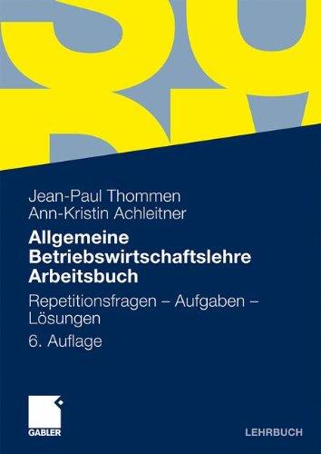 Allgemeine Betriebswirtschaftslehre Arbeitsbuch: Repetitionsfragen - Aufgaben - Lösungen