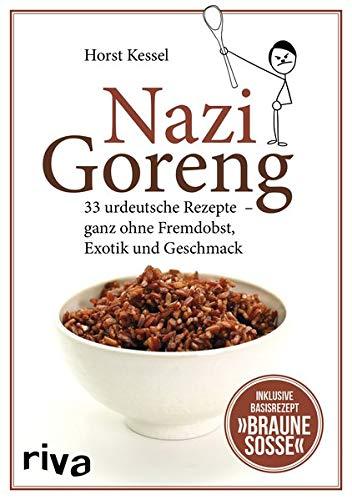 Nazi Goreng: 33 urdeutsche Gerichte – ganz ohne Fremdobst, Exotik und Geschmack