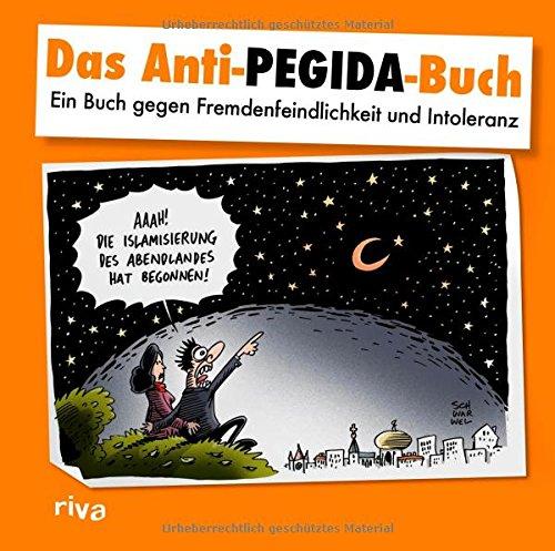 Das Anti-Pegida-Buch: Ein Buch gegen Fremdenfeindlichkeit und Intoleranz