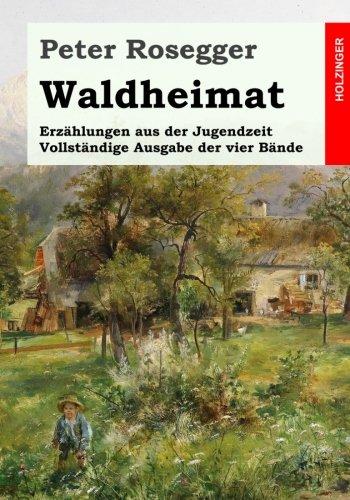 Waldheimat. Erzählungen aus der Jugendzeit: Vollständige Ausgabe der vier Bände