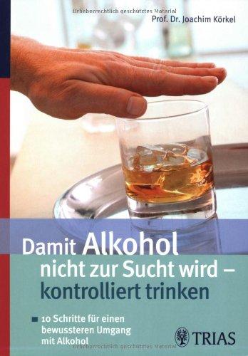 Damit Alkohol nicht zur Sucht wird - kontrolliert trinken: 10 Schritte für einen bewussteren Umgang mit Alkohol