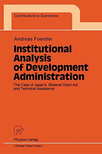 Institutional Analysis of Development Administration: The Case of Japan's Bilateral Grant Aid and Technical Assistance (Contributions to Economics)