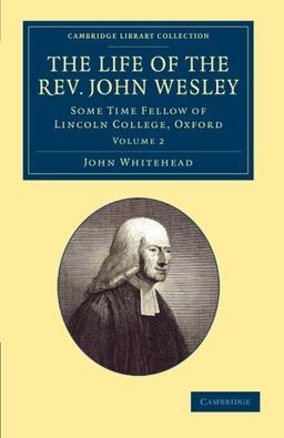 The Life of the Rev. John Wesley, M.A. 2 Volume Set: The Life of the Rev. John Wesley: Some Time Fellow of Lincoln-College, Oxford (Cambridge Library ... & Irish History, 17th & 18th Centuries)