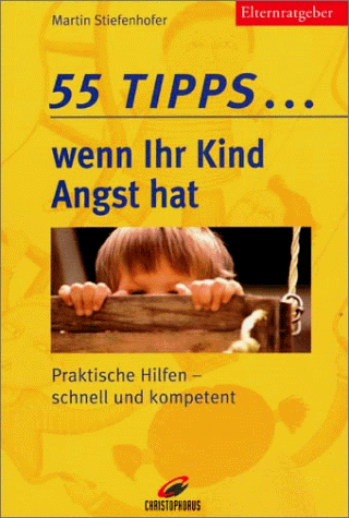 55 Tipps . . . wenn Ihr Kind Angst hat