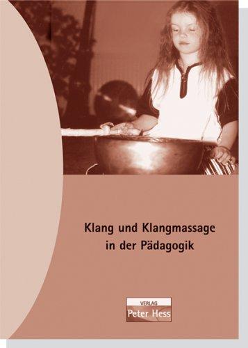 Klang und Klangmassage in der Pädagogik: Klang und Klangmassage nach Peter Hess® in Kindergarten und Schule