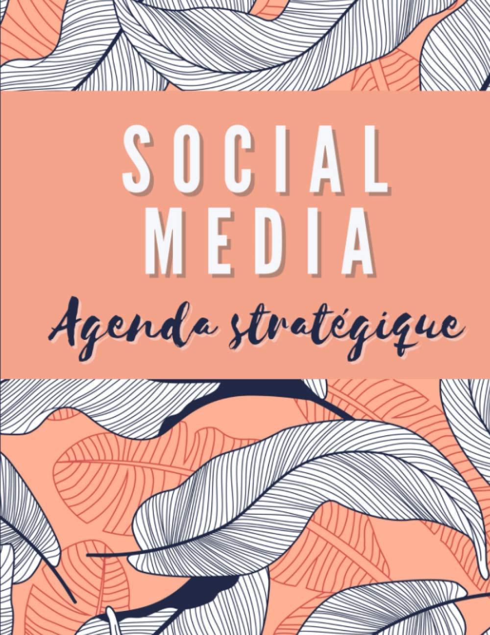 Social Media Agenda Stratégique: Planifiez 52 Semaines de Publications, Objectifs et Calendrier de Contenus à Poster sur les Réseaux Sociaux - Devenez ... Facebook etc...Faites Grossir votre Audience