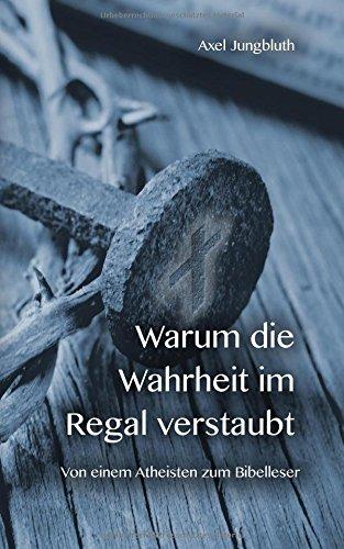 Warum die Wahrheit im Regal verstaubt: Von einem Atheisten zum Bibelleser