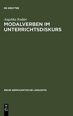 Modalverben im Unterrichtsdiskurs: Pragmatik der Modalverben am Beispiel eines institutionellen Diskurses (Reihe Germanistische Linguistik, 54, Band 54)