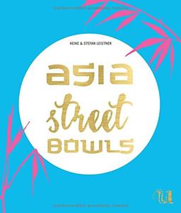 Asia Street Bowls: Authentische Rezepte für Suppen und Brühen aus fünf asiatischen Ländern (Thailand, Vietnam, Korea, Taiwan und Myanmar) mit spannenden Reportagen