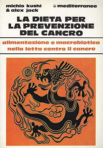 La dieta per la prevenzione del cancro. Alimentazione e macrobiotica nella lotta contro il cancro (L' altra medicina)