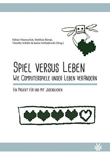 Spiel versus Leben. Wie Computerspiele unser Leben verändern.: Ein Projekt für und mit Jugendlichen