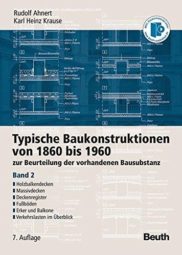 Typische Baukonstruktionen von 1860 bis 1960: zur Beurteilung der vorhandenen Bausubstanz Band 2: Holzbalkendecken, Massivdecken, Deckenregister, ... und Balkone, Verkehrslasten im Überblick