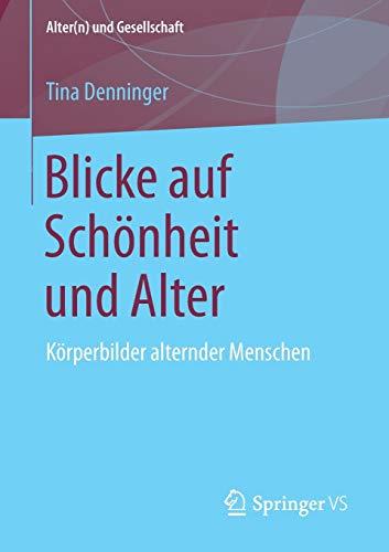 Blicke auf Schönheit und Alter: Körperbilder alternder Menschen (Alter(n) und Gesellschaft)