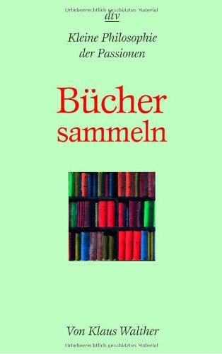 Bücher sammeln: Kleine Philosophie der Passionen