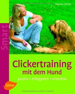 Clickertraining mit dem Hund: Positiv - erfolgreich - stressfrei