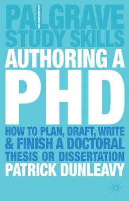 Authoring a PH.D.: How to Plan, Draft, Write and Finish a Doctoral Thesis or Dissertation: How to Plan, Draft, Write and Finish a Doctoral Dissertation (Palgrave Study Guides)