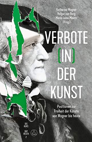 Verbote (in) der Kunst -Positionen zur Freiheit der Künste von Wagner bis heute-. Buch. Diskurs Bayreuth 2