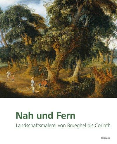 Nah und Fern. Landschaftsmalerei von Brueghel bis Corinth