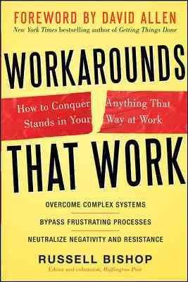 Workarounds That Work: How to Conquer Anything That Stands in Your Way at Work