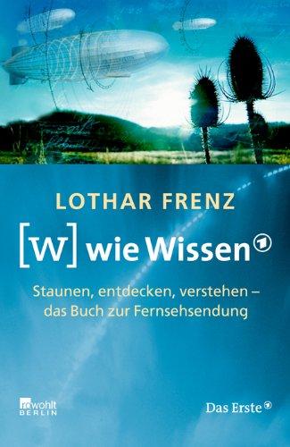 W wie Wissen: Staunen, entdecken, verstehen - das Buch zur Fernsehsendung