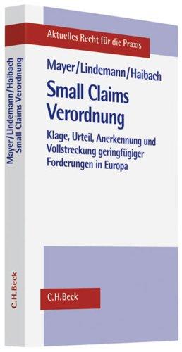 Small Claims Verordnung: Klage, Verfahren, Urteil und Vollstreckung geringfüginger Forderungen in Europa (Aktuelles Recht für die Praxis)