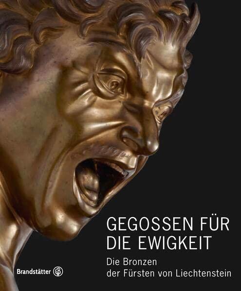 Gegossen für die Ewigkeit: Die Bronzen der Fürsten von Liechtenstein: Die Bronzen der Fu¨rsten von Liechtenstein