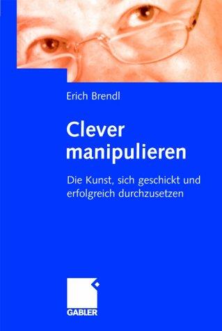 Clever manipulieren (Arbeitstitel) . Die Kunst, sich geschickt und erfolgreich durchzusetzen