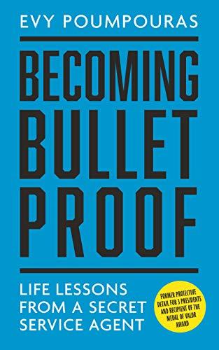 Becoming Bulletproof: Lessons in fearlessness from a former Secret Service Agent