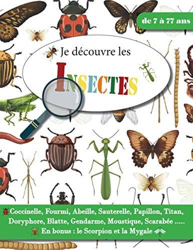 Je découvre les Insectes - de 7 à 77 ans: Découvre et apprends à reconnaitre les insectes avec ce livre descriptif sur les insectes du jardin et ... pour enfant, adolescent et adulte débutant.