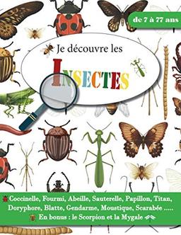 Je découvre les Insectes - de 7 à 77 ans: Découvre et apprends à reconnaitre les insectes avec ce livre descriptif sur les insectes du jardin et ... pour enfant, adolescent et adulte débutant.