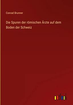 Die Spuren der römischen Ärzte auf dem Boden der Schweiz