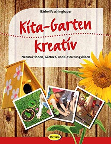 Kita-Garten kreativ: Naturaktionen, Gärtner- und Gestaltungsideen für Kita und Grundschule