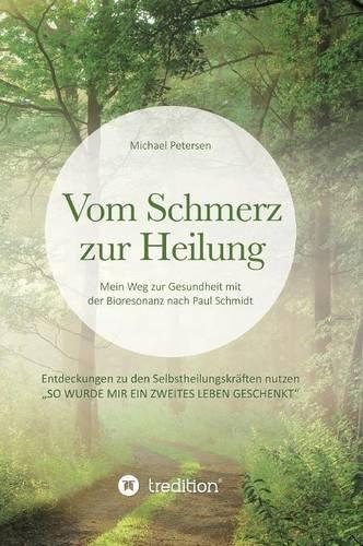 Vom Schmerz zur Heilung: Mein Weg zur Gesundheit mit der Bioresonanz nach Paul Schmidt. Entdeckungen zu den Selbstheilungskräften nutzen.