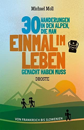 30 Wanderungen in den Alpen, die man einmal im Leben gemacht haben muss: Von Frankreich bis Slowenien