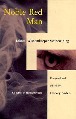 Noble Red Man: Lakota Wisdomkeeper Mathew King: Lakota Wisdomkeeper Matthew King