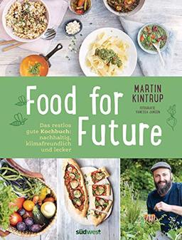 Food for Future: Das restlos gute Kochbuch: Nachhaltig, klimafreundlich und lecker  - Mehr als 100 Rezepte und zahlreiche Tipps für einen ... Alltag - für Einsteiger und Fortgeschrittene