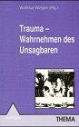 Trauma - Wahrnehmen des Unsagbaren: Psychopathologie und Handlungsbedarf