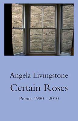 Certain Roses: Poems 1980 - 2010